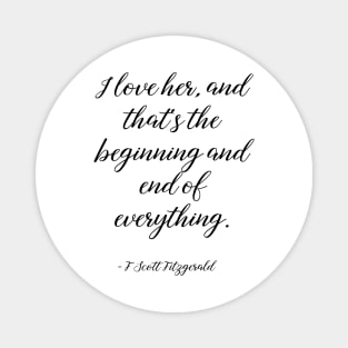 I love her, and that's the beginning and end of everything - Fitzgerald quote Magnet